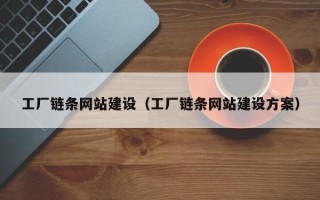 渑池工厂链条网站建设（工厂链条网站建设方案）