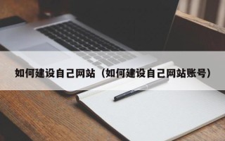 渑池如何建设自己网站（如何建设自己网站账号）