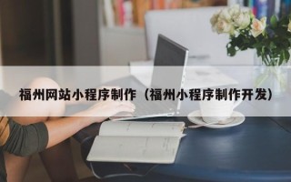 渑池福州网站小程序制作（福州小程序制作开发）