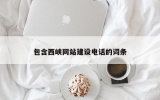 渑池包含西峡网站建设电话的词条