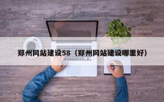 渑池郑州网站建设58（郑州网站建设哪里好）
